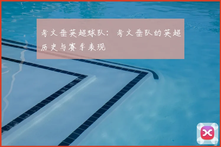 考文垂英超球队：考文垂队的英超历史与赛季表现