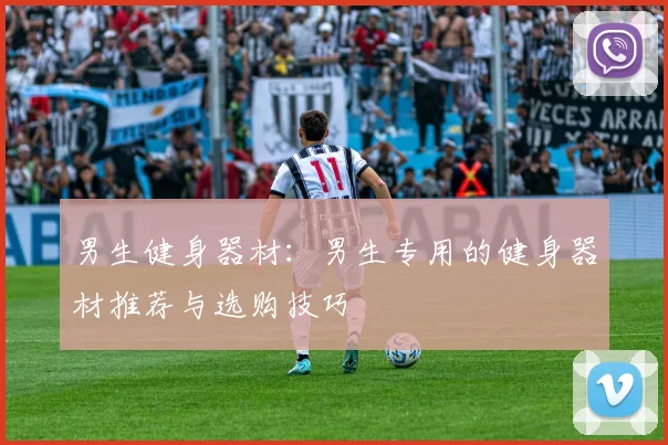 男生健身器材:男生专用的健身器材推荐与选购技巧